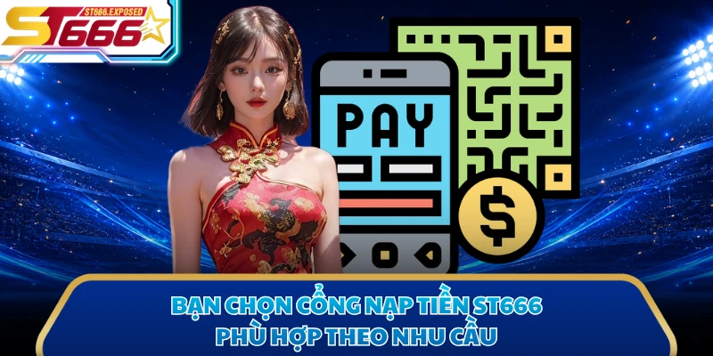 Bạn chọn cổng nạp tiền ST666 phù hợp theo nhu cầu