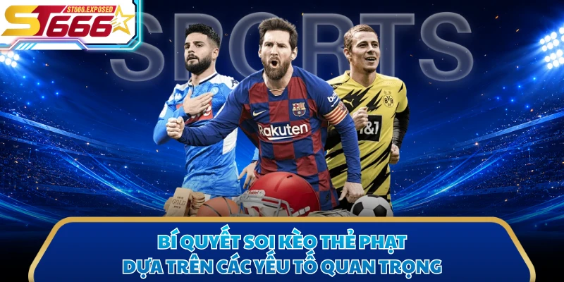 Bí quyết soi kèo thẻ phạt dựa trên các yếu tố quan trọng