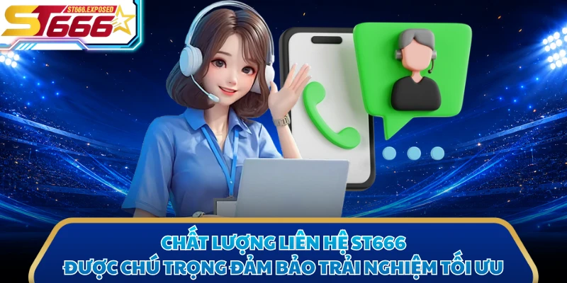 Chất lượng liên hệ ST666 được chú trọng đảm bảo trải nghiệm tối ưu