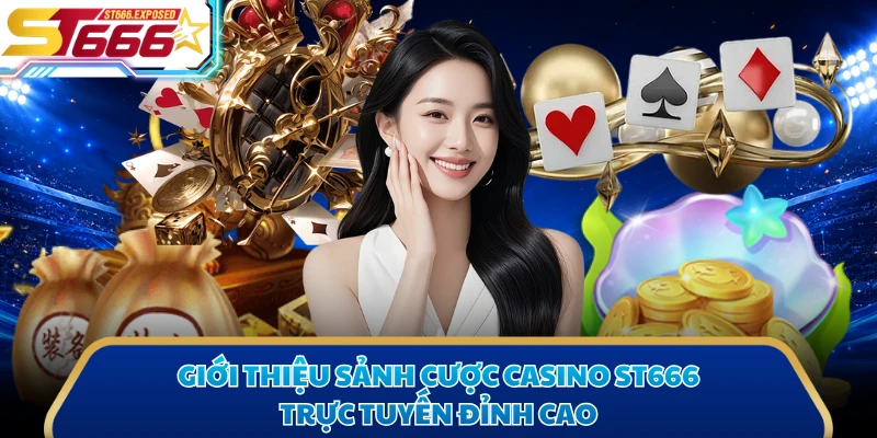 Giới thiệu sảnh cược casino ST666 trực tuyến đỉnh cao