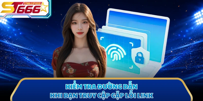 Kiểm tra đường dẫn khi bạn truy cập gặp lỗi link