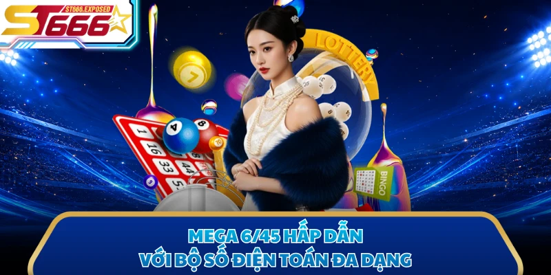 Mega 6/45 hấp dẫn với bộ số điện toán đa dạng