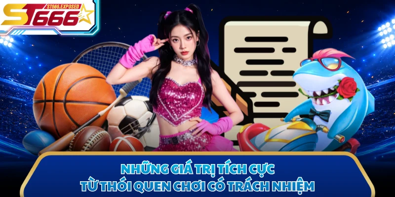 Những giá trị tích cực từ thói quen chơi có trách nhiệm 