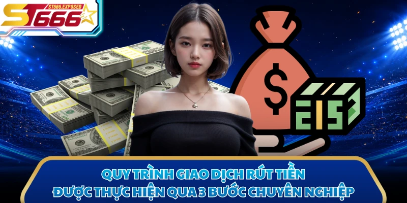 Quy trình giao dịch rút tiền được thực hiện qua 3 bước chuyên nghiệp