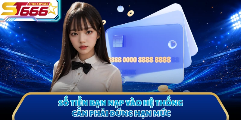 Số tiền bạn nạp vào hệ thống cần phải đúng hạn mức