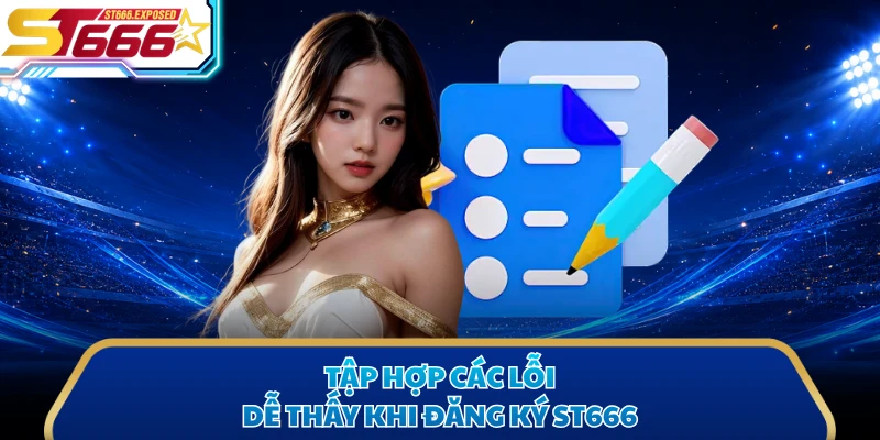 Tập hợp các lỗi dễ thấy khi đăng ký ST666