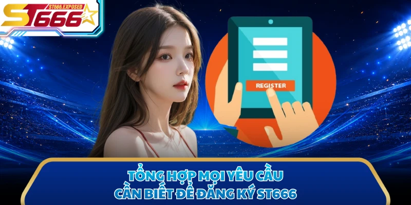 Tổng hợp mọi yêu cầu cần biết để đăng ký ST666
