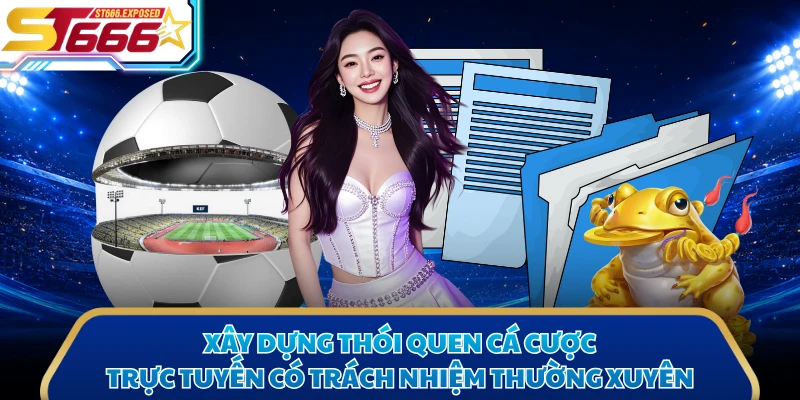 Xây dựng thói quen cá cược trực tuyến có trách nhiệm thường xuyên